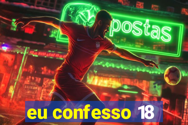 eu confesso 18